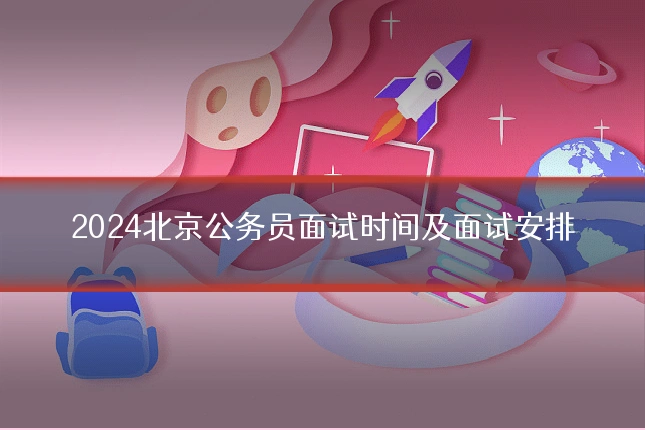 2024北京公务员面试时间及面试安排