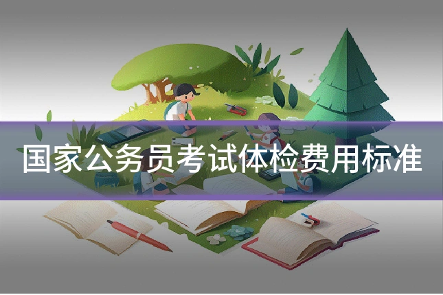 国家公务员考试体检费用标准