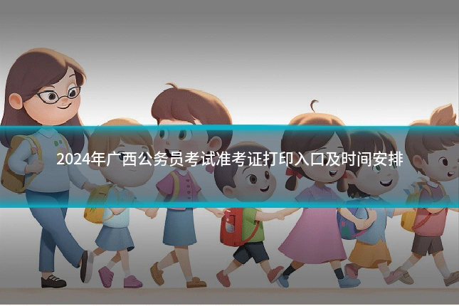 2024年广西公务员考试准考证打印入口及时间安排