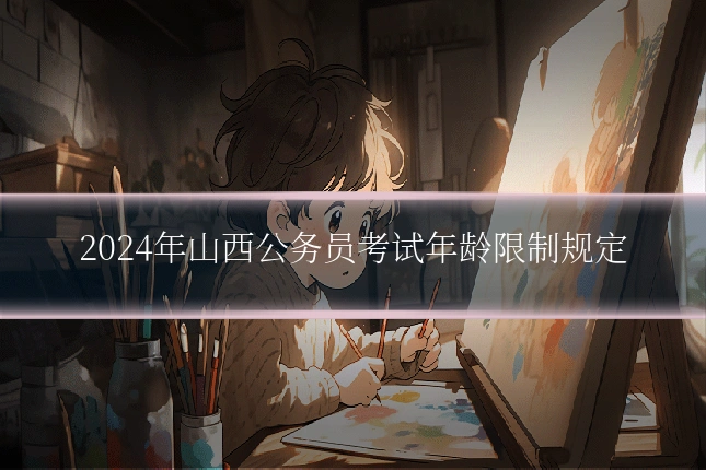 2024年山西公务员考试年龄限制规定