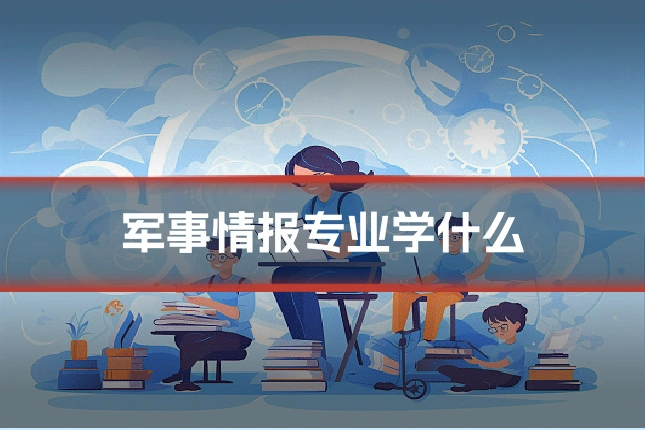 军事情报专业学什么