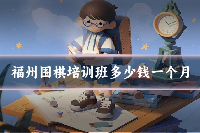 福州围棋培训班多少钱一个月