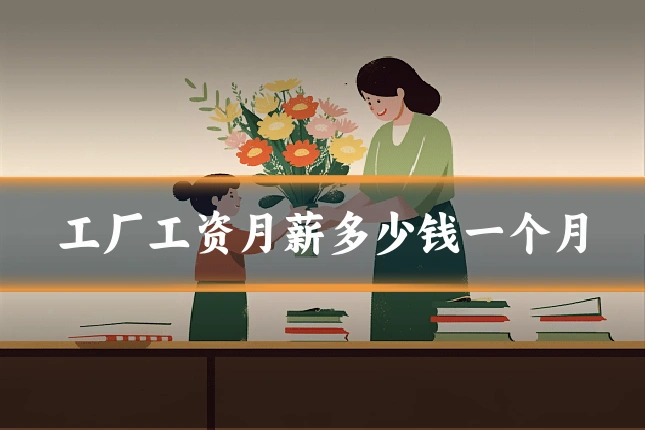 工厂工资月薪多少钱一个月