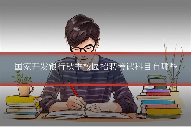 国家开发银行秋季校园招聘考试科目有哪些