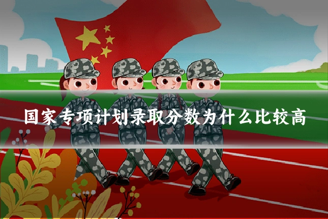 国家专项计划录取分数为什么比较高