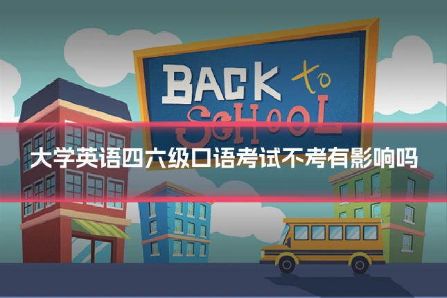 大学英语四六级口语考试不考有影响吗