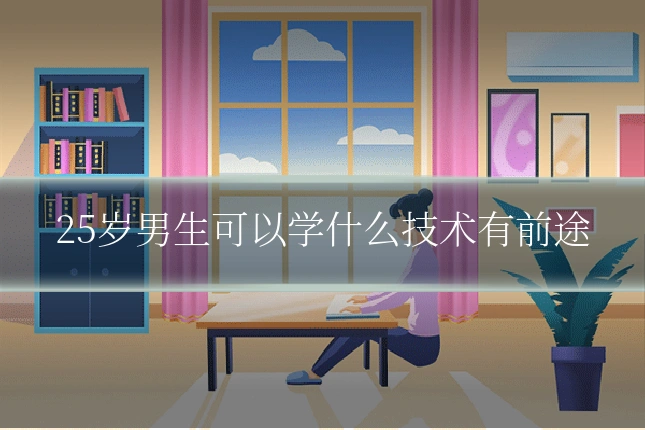25岁男生可以学什么技术有前途