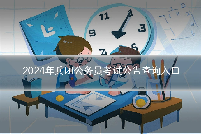 2024年兵团公务员考试公告查询入口