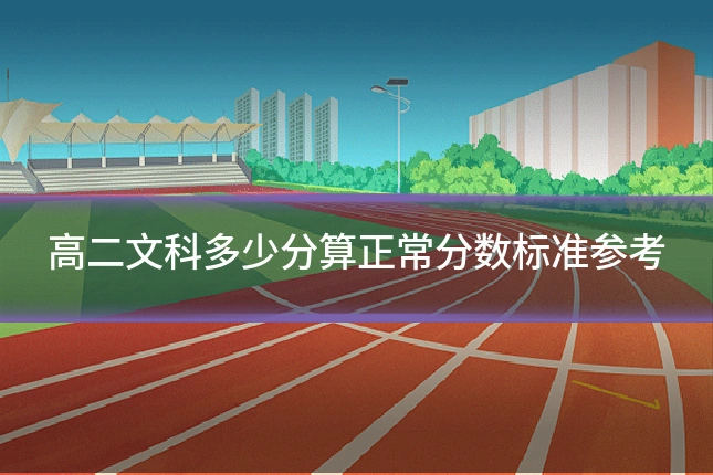高二文科多少分算正常分数标准参考