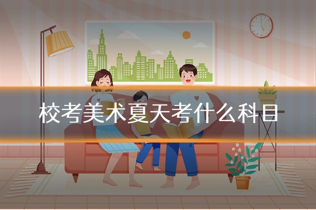 校考美术夏天考什么科目