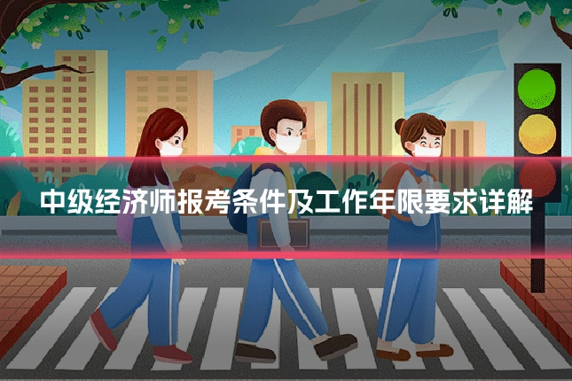 中级经济师报考条件及工作年限要求详解