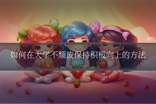 如何在大学不颓废保持积极向上的方法