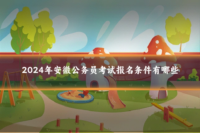 2024年安徽公务员考试报名条件有哪些