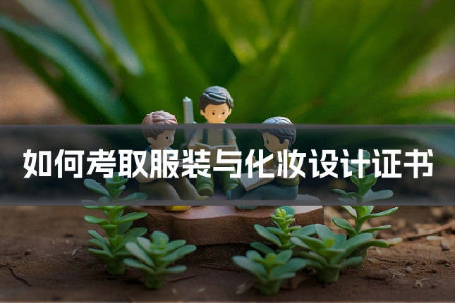如何考取服装与化妆设计证书