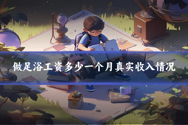 做足浴工资多少一个月真实收入情况