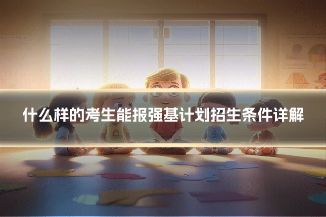 什么样的考生能报强基计划招生条件详解