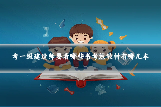 考一级建造师要看哪些书考试教材有哪几本