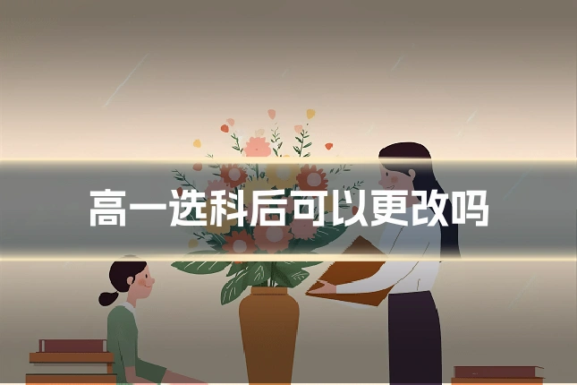 高一选科后可以更改吗