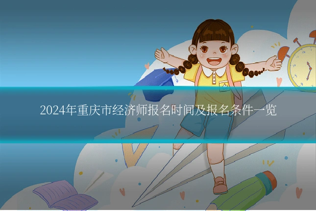 2024年重庆市经济师报名时间及报名条件一览