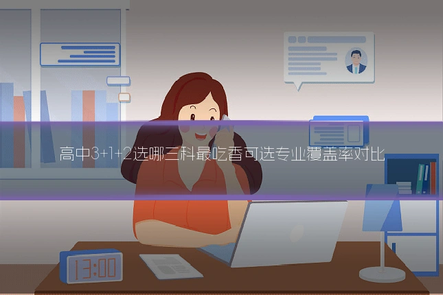 高中3+1+2选哪三科最吃香可选专业覆盖率对比