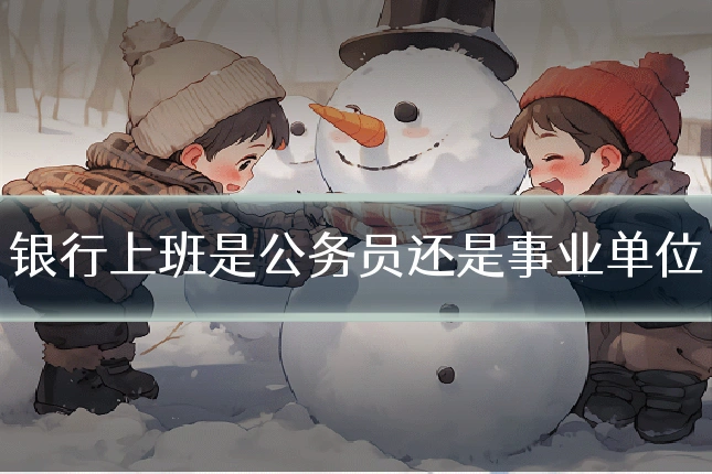 银行上班是公务员还是事业单位