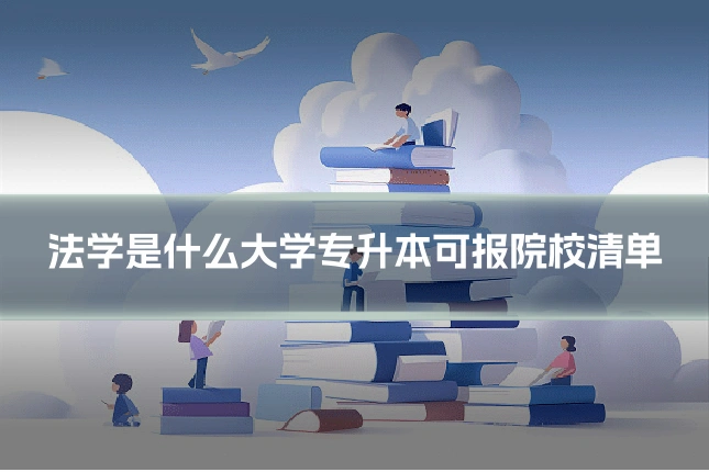法学是什么大学专升本可报院校清单