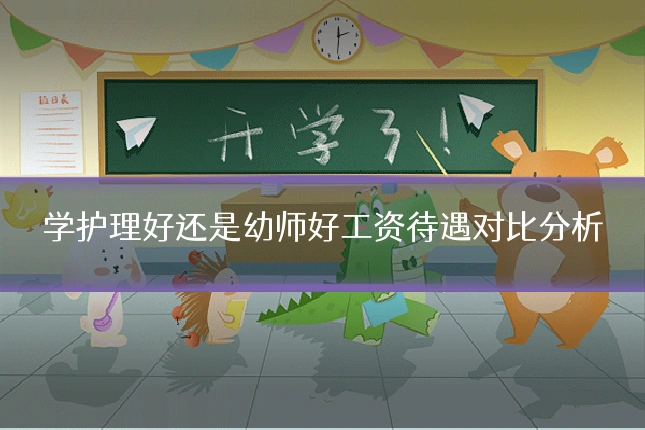 学护理好还是幼师好工资待遇对比分析