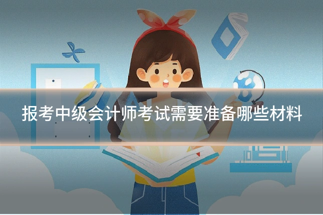 报考中级会计师考试需要准备哪些材料