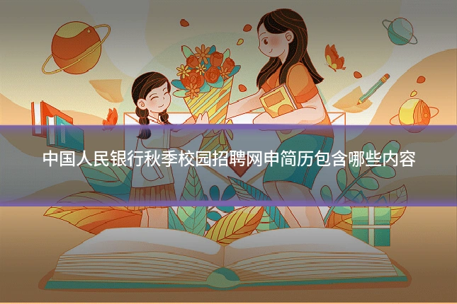 中国人民银行秋季校园招聘网申简历包含哪些内容