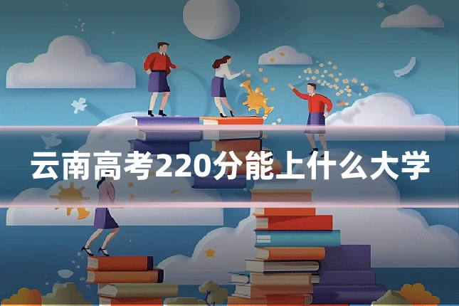 云南高考220分能上什么大学