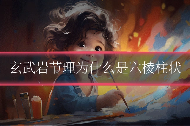 玄武岩节理为什么是六棱柱状