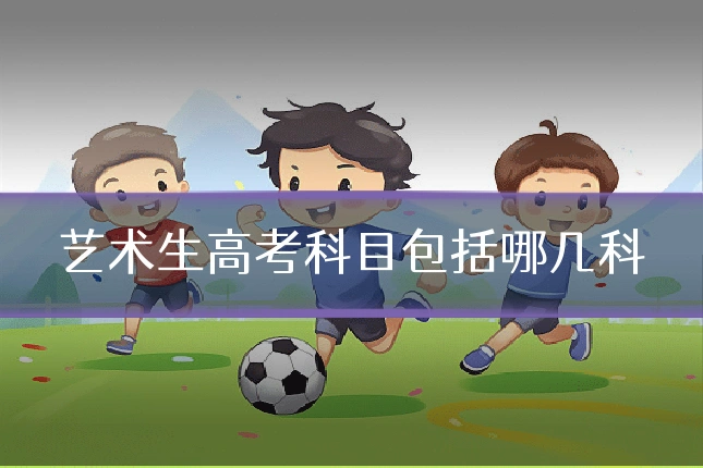 艺术生高考科目包括哪几科