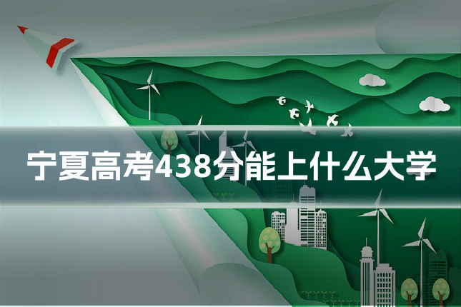 宁夏高考438分能上什么大学