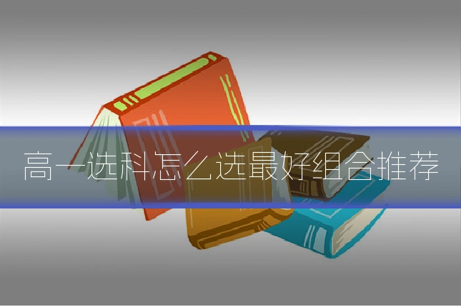 高一选科怎么选最好组合推荐