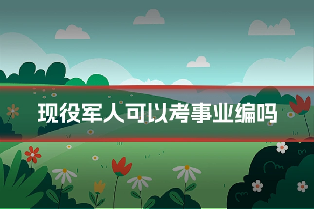 现役军人可以考事业编吗