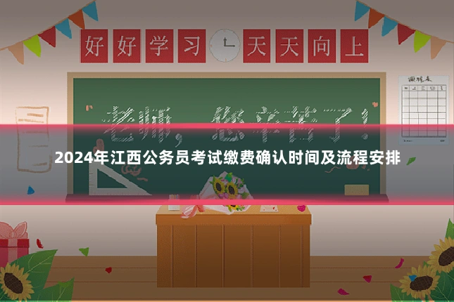 2024年江西公务员考试缴费确认时间及流程安排