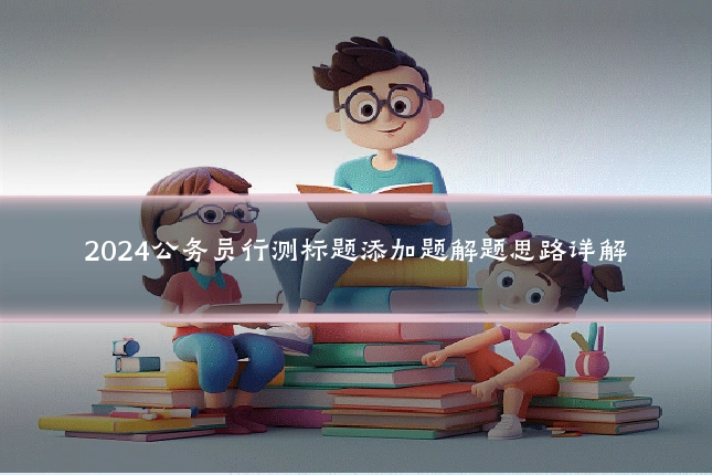 2024公务员行测标题添加题解题思路详解
