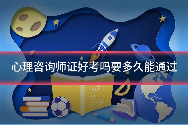 心理咨询师证好考吗要多久能通过