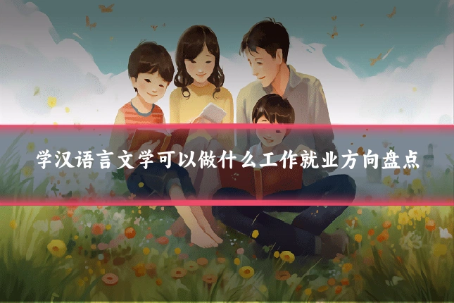 学汉语言文学可以做什么工作就业方向盘点