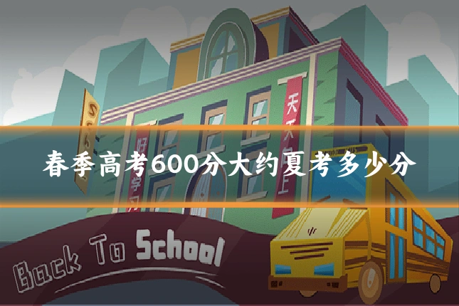 春季高考600分大约夏考多少分