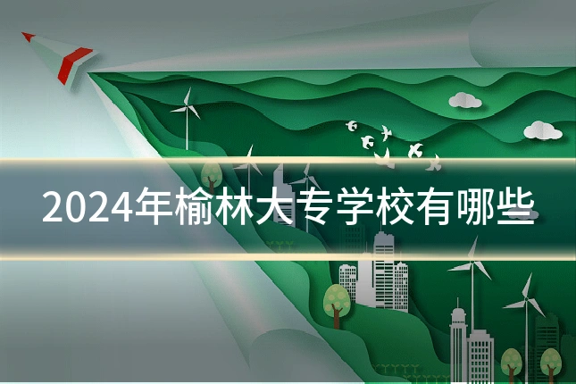 2024年榆林大专学校有哪些
