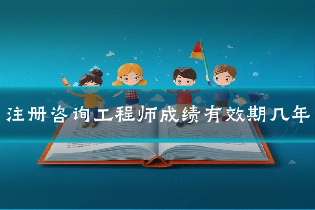 注册咨询工程师成绩有效期几年