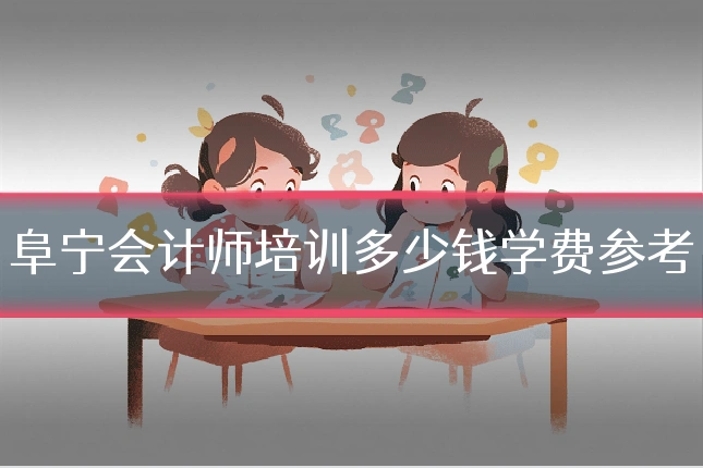 阜宁会计师培训多少钱学费参考