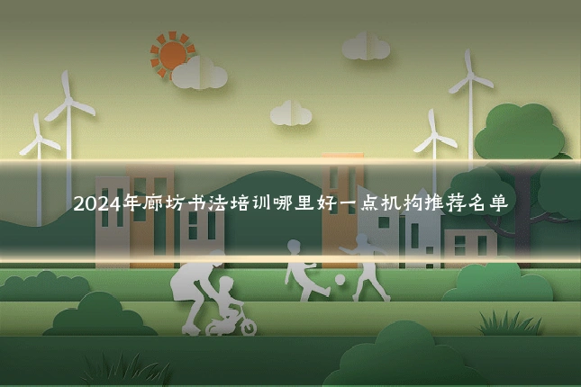 2024年廊坊书法培训哪里好一点机构推荐名单
