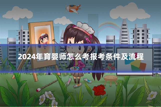 2024年育婴师怎么考报考条件及流程