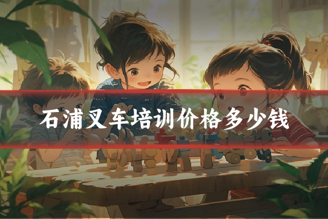 石浦叉车培训价格多少钱