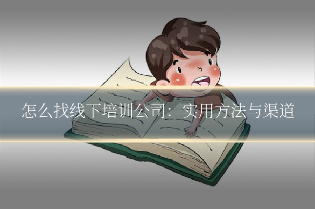 怎么找线下培训公司：实用方法与渠道