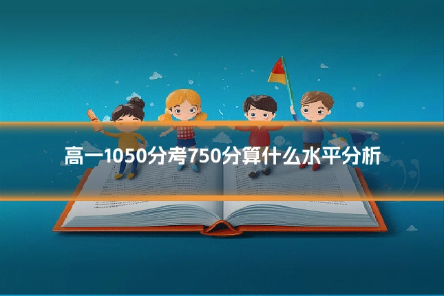 高一1050分考750分算什么水平分析