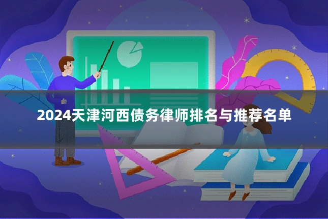 2024天津河西债务律师排名与推荐名单