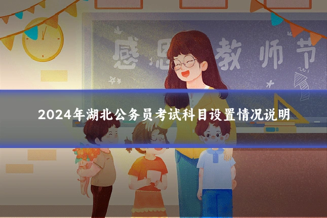 2024年湖北公务员考试科目设置情况说明